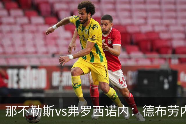 那不勒斯vs弗罗西诺内：德布劳内、霍伊伦首发，卡洛、奥约诺出战